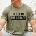 I'll be In The Garage Shirt, Mechanic Dad Shirt, Fathers Day Shirt, Funny Dad Shirt, Dad Shirt, Funny Shirt Men, Husband...