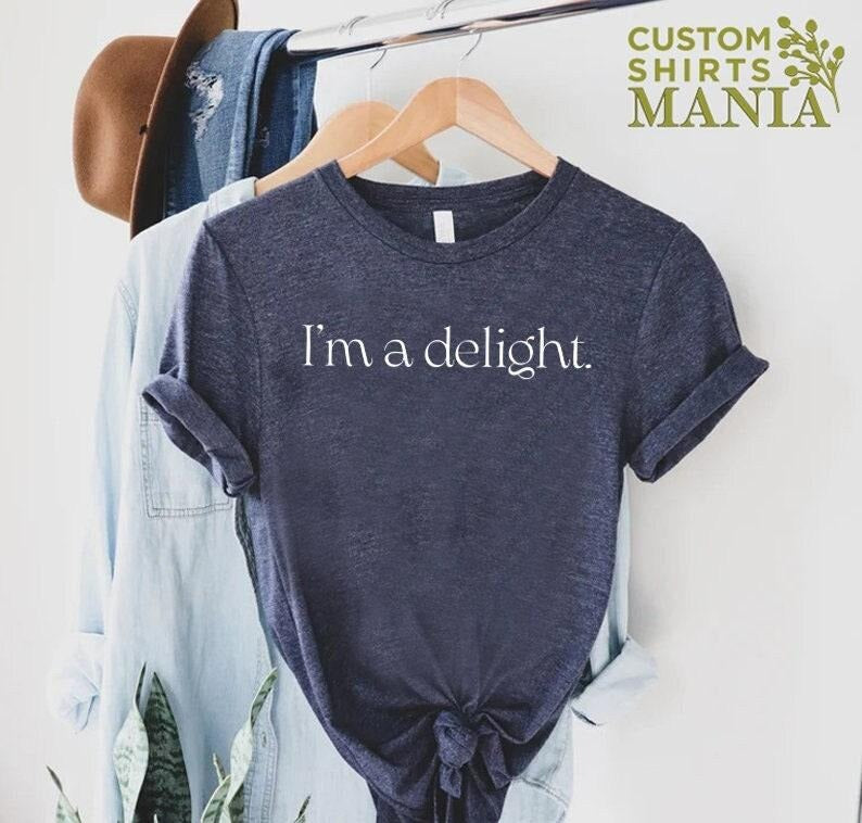 I'm A Delight T-shirt Sarcastic Self Love Shirt Womens Funny Shirt Ladies Shirts Gift For Best Friend Attitude Shirt Dry...