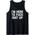I'm Here To Fuck Shit Up T-Shirt funny saying sarcastic cool Tank Top MADE IN USA Hoodie, Sweatshirt | ZylaModa.com