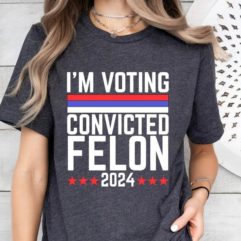 I'm Voting Convicted Felon 2024 Funny Political T-Shirt, Humor Tee for Election, Unique 2024 Election Apparel, Unisex...