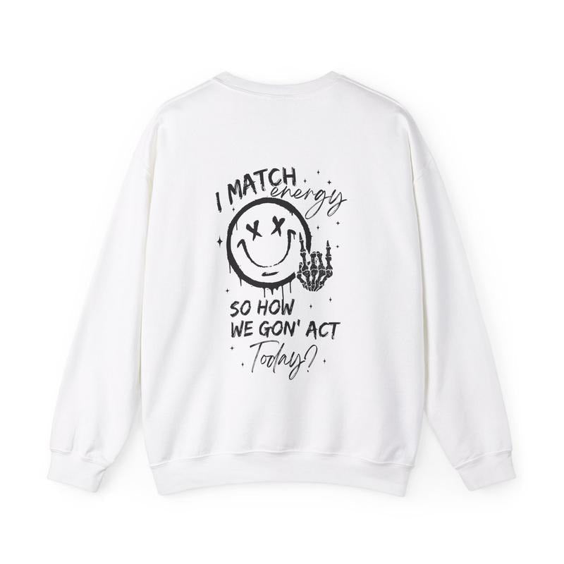 I match energy, so how we gon' act today sweatshirt, funny graphic  T-shirt, sweater and Hoodie | ZylaModa.com