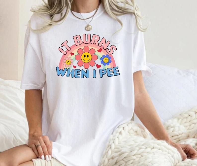 It Burns When I P** Tshirt, Retro Sweatshirt, Inappropriate Shirt, Dank Meme , Weird, Funny Meme Shirt, Offensive Humor...