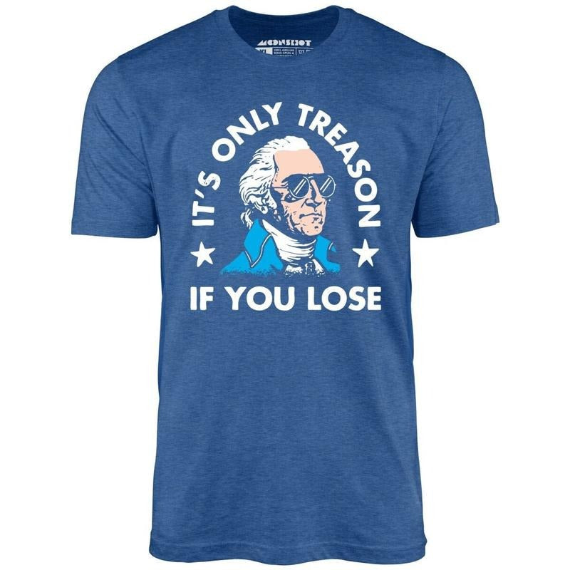 It's Only Treason If You Lose - Unisex T-Shirt - 4th of July Hoodie, Sweatshirt | ZylaModa.com
