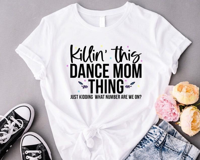 Killin' This Dance Mom Thing T-Shirt, Cool Dancing Shirt, Funny Dance Mom Gifts, Hip-hop Festival, Just Kidding Mom Tees,...