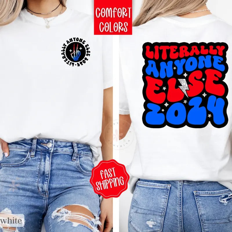 Literally Anyone Else President Shirt, Funny President 2024 Shirt, Election Tshirt, Vote Shirt Hoodie, Sweatshirt
