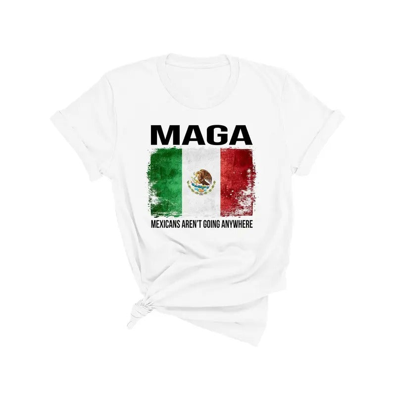 MAGA Mexicans Aren't Going Anywhere Shirt, National Pride Tee, American MAGA Shirt Hoodie, Sweatshirt | ZylaModa.com