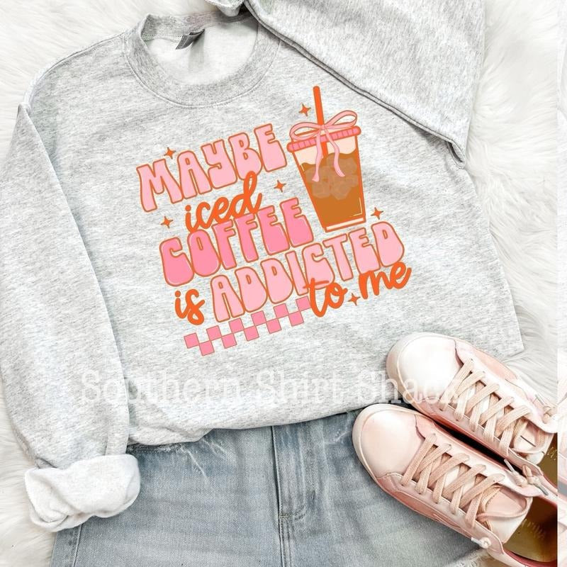 Maybe iced coffee is addicted to me sweatshirt, iced coffee sweatshirt T-Shirts, Hoodie | ZylaModa.com