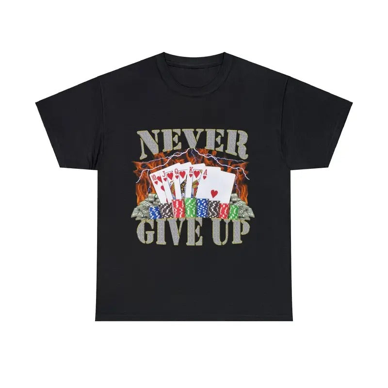Never Give Up Adult Unisex Shirt, Funny Gambling Poker Meme Hoodie, Sweatshirt | ZylaModa.com