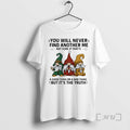 New Gnome You Will Never Find Another Me Not Sure If Thats A Good Thing T-Shirts, Hoodie, Sweatshirt | ZylaModa.com