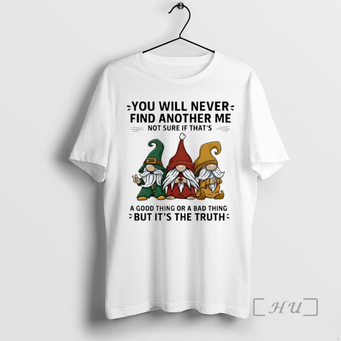 New Gnome You Will Never Find Another Me Not Sure If Thats A Good Thing T-Shirts, Hoodie, Sweatshirt | ZylaModa.com