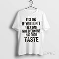New Its Ok If You Dont Like Me Not Everyone Has Good Taste Quote Premium T-Shirts, Hoodie, Sweatshirt | ZylaModa.com