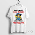 New Minion I Dont Think Inside The Box I Dont Think Outside The Box Either T-Shirts, Hoodie, Sweatshirt | ZylaModa.com