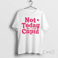 New Not Today Cupid T-Shirts, Hoodie, Sweatshirt | ZylaModa.com