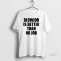 Official Blowjob Is Better Than No Job T-Shirts, Hoodie, Sweatshirt | ZylaModa.com