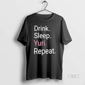 Official Drink Sleep Yuri Repeat T-Shirts, Hoodie, Sweatshirt | ZylaModa.com