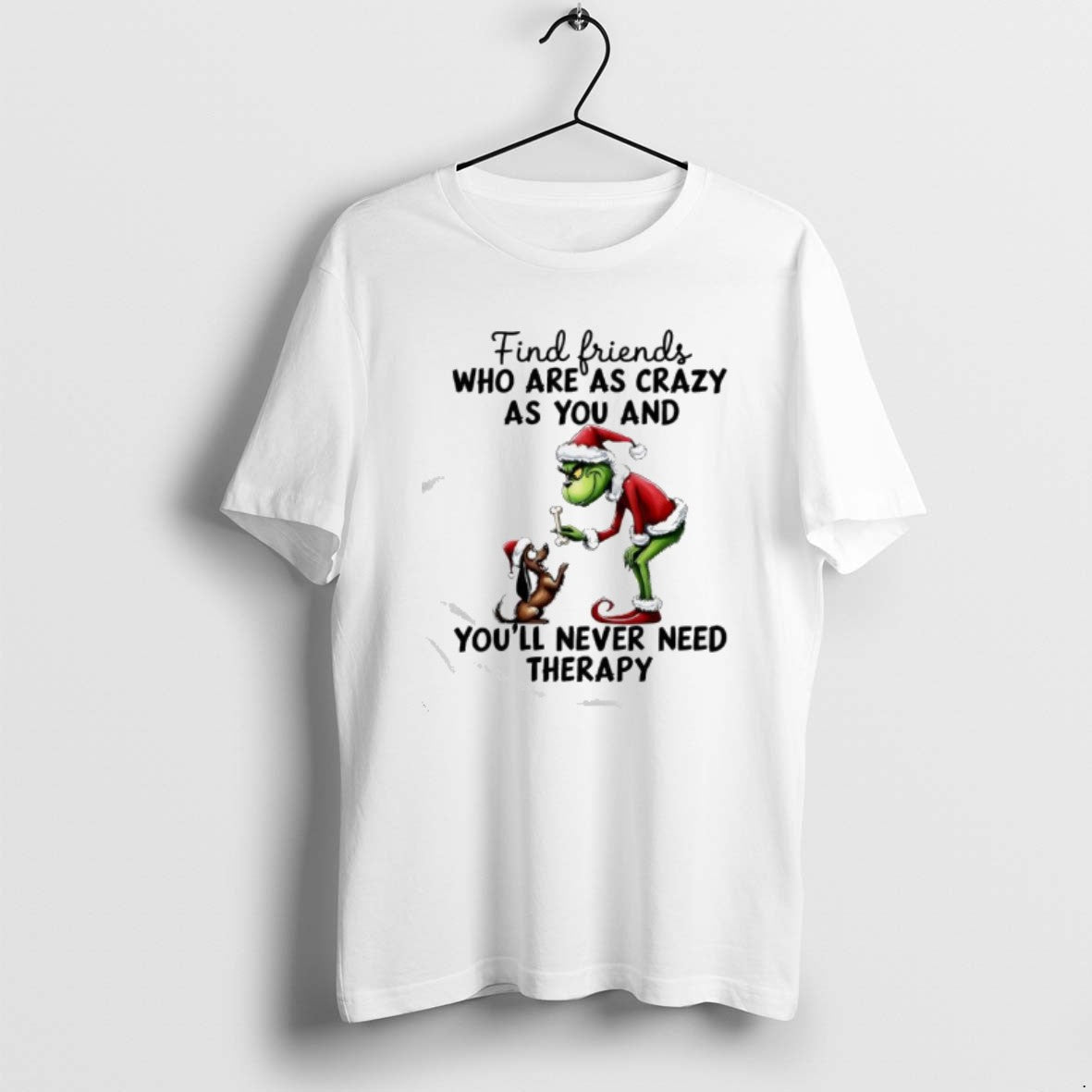 Official Grinch Find Friends Who Are As Crazy As You And Youll Never Need Therapy T-Shirts, Hoodie, Sweatshirt | ZylaModa.com