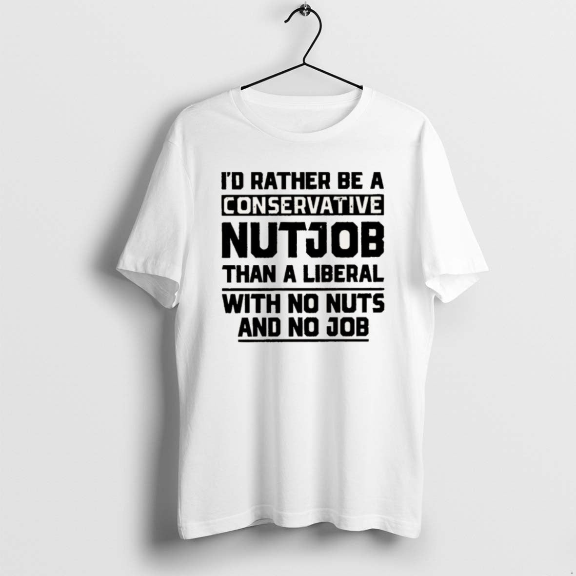 Official Id Rather Be A Conservative Nutjob Than A Liberal With No Nuts And No T-Shirts, Hoodie, Sweatshirt | ZylaModa.com