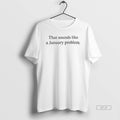 Official That Sounds Like A January Problem T-Shirts, Hoodie, Sweatshirt | ZylaModa.com
