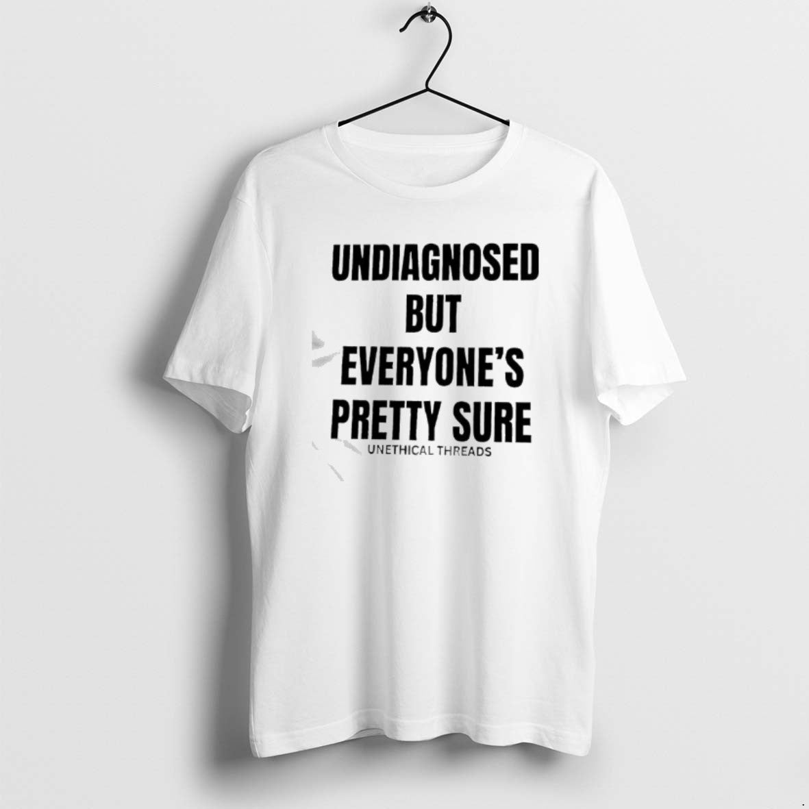 Official Undiagnosed But Everyones Pretty Sure By Unethical Threads T-Shirts, Hoodie, Sweatshirt | ZylaModa.com