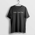 Official Wait I See Bug T-Shirts, Hoodie, Sweatshirt | ZylaModa.com