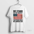 Official We Stand Out Of Respect For Those Who No Longer Can Usa Flag T-Shirts, Hoodie, Sweatshirt | ZylaModa.com