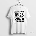 Official Whats More Punk Than The Public Library T-Shirts, Hoodie, Sweatshirt | ZylaModa.com