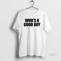 Official Whos A Good Boy Text 2026 T-Shirts, Hoodie, Sweatshirt | ZylaModa.com