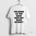 Official You Gonna Let This Suave White Boy Crack Or What T-Shirts, Hoodie, Sweatshirt | ZylaModa.com