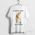 Officials Banana Old In Banana Years Youre Bread T-Shirts, Hoodie, Sweatshirt | ZylaModa.com