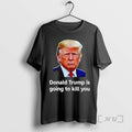 Officials Donald Trump Is Going To Kill You Graphic T-Shirts, Hoodie, Sweatshirt | ZylaModa.com