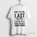 Officials Dont Put Me Last And Then Call Me First When You Need Something Text T-Shirts, Hoodie, Sweatshirt | ZylaModa.com