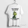 Officials Grinch I Will Never Be Over The Hill Im Too Darn Tired To Climb T-Shirts, Hoodie, Sweatshirt | ZylaModa.com