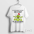 Officials Grinch My Sister Doesnt Go Crazy She Is Crazy She Just Goes Normal From T-Shirts, Hoodie, Sweatshirt | ZylaModa.com