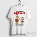 Officials Grinch You Think Im Mean You Should Meet Girl I Gave Birth Christmas Premium T-Shirts, Hoodie, Sweatshirt