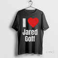Officials I Heart Jared Goff T-Shirts, Hoodie, Sweatshirt | ZylaModa.com