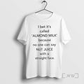 Officials I Bet Its Called Almond Milk Because No One Can Say Nut Juice With T-Shirts, Hoodie, Sweatshirt | ZylaModa.com