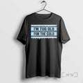 Officials Im Too Old For The Cold T-Shirts, Hoodie, Sweatshirt | ZylaModa.com