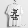 Officials Listen To Npr Abolish Ice Be A Good Human Being Text Premium T Shirts Hoodie, Sweatshirt | ZylaModa.com