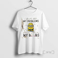 Officials Minions I Wish All My Problems Were As Little As My Boobs Premium T-Shirts, Hoodie, Sweatshirt | ZylaModa.com