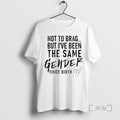 Officials Not To Brag But Ive Been The Same Gender Since Birth Premium T Shirts Hoodie, Sweatshirt | ZylaModa.com
