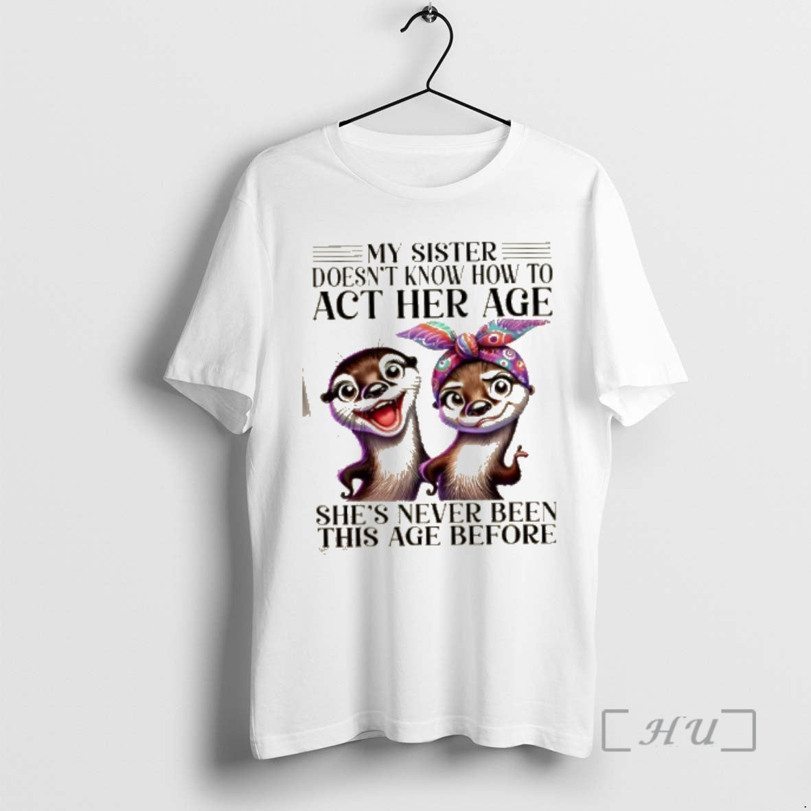 Officials Otters My Sister Doesnt Know How To Act Her Age Shes Never Been This T-Shirts, Hoodie, Sweatshirt | ZylaModa.com