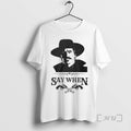 Officials Say When T-Shirts, Hoodie, Sweatshirt | ZylaModa.com
