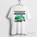 Officials The Government Doesnt Want You To Know That You Can Depreciate Land Premium T-Shirts, Hoodie, Sweatshirt