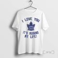 Officials Toronto Maple Leafs Hockey I Love You Its Ruining My Life Premium T Shirts Hoodie, Sweatshirt | ZylaModa.com