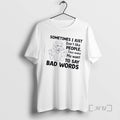 Officials Women Sometimes I Just Dont Like People They Make Me Want To Say Bad T-Shirts, Hoodie, Sweatshirt | ZylaModa.com