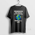 Original Grandkids For Visits Not For Overtime Nana Got A Life T-Shirts, Hoodie, Sweatshirt | ZylaModa.com