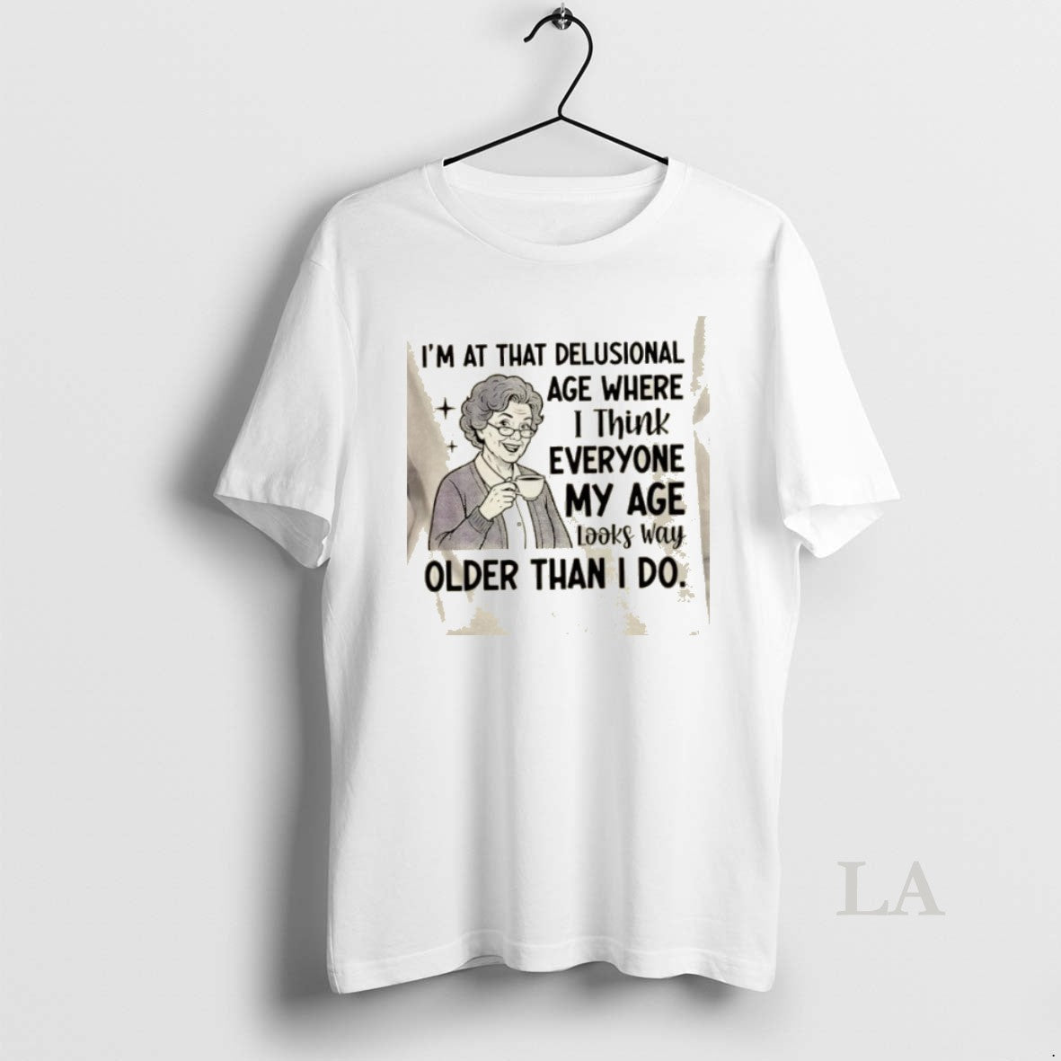 Original Grandma Im At That Delusional Age Where I Think Everyone My Age Looks Way T-Shirts, Hoodie, Sweatshirt