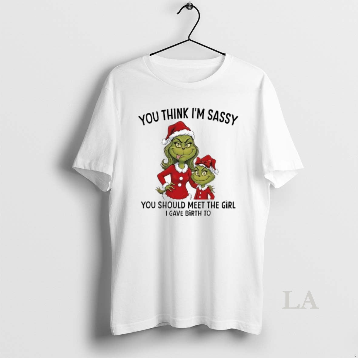 Original Grinch Xmas You Think Im Sassy You Should Meet The Girl I Gave Birth T-Shirts, Hoodie, Sweatshirt | ZylaModa.com