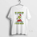 Original Grinch If I Woke Up And Nothing Hurt I Would Think I Was Dead T-Shirts, Hoodie, Sweatshirt | ZylaModa.com