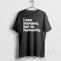 Original I See Humans But No Humanity T-Shirts, Hoodie, Sweatshirt | ZylaModa.com